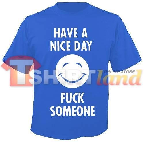 Тениска - Have a nice day, fuck someone